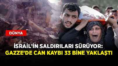 İsrail saldırıları sürüyor: Gazze'de can kaybı 33 bine yaklaştı