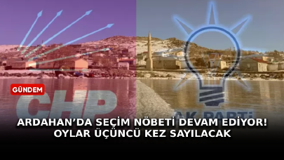 Ardahan’da seçim nöbeti devam ediyor! Oylar üçüncü kez sayılacak