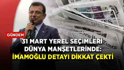 31 Mart yerel seçimleri dünya manşetlerinde: İmamoğlu detayı dikkat çekti