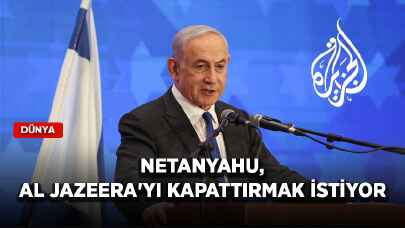 Netanyahu, Al Jazeera'yı kapattırmak istiyor