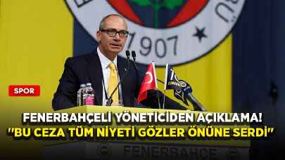 Fenerbahçeli yöneticiden açıklama! ''Bu ceza tüm niyeti gözler önüne serdi''