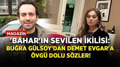 'Bahar'ın sevilen ikilisi: Buğra Gülsoy'dan Demet Evgar'a övgü dolu sözler!