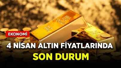 4 Nisan altın fiyatlarında son durum