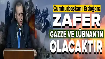 Cumhurbaşkanı Erdoğan: Zafer Gazze ve Lübnan'ın olacaktır