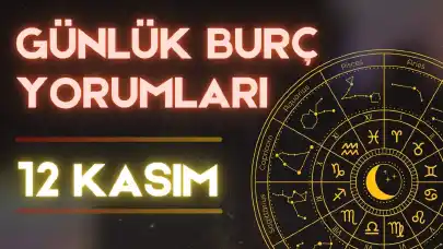 Günlük burç yorumları! 12 Kasım 2024: Astroloji ne diyor?