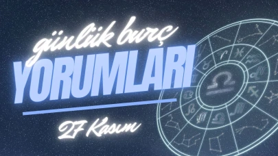 Günlük burç yorumları! 27 Kasım 2024: Astroloji ne diyor?