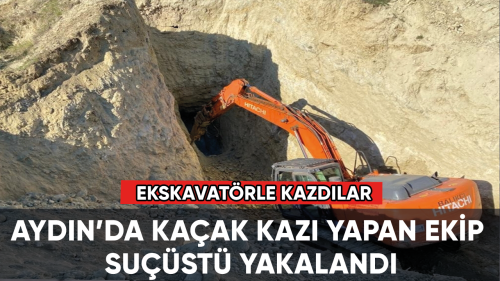 Aydın'da iş makineleriyle kaçak kazı yapan 8 kişi suçüstü yakalandı