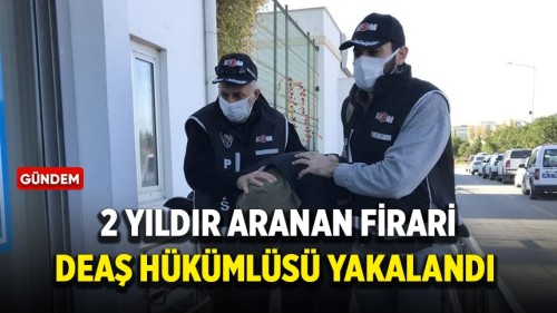 2 yıldır aranan firari DEAŞ hükümlüsü yakalandı