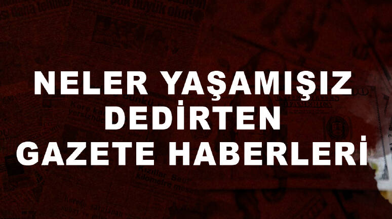 Neler Yaşamışız Dedirten Gazete Haberleri