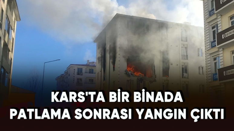 Kars'ta bir binada patlama sonrası yangın çıktı