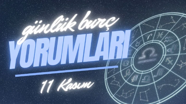 Günlük Burç yorumları! 11 Kasım 2024: Astroloji ne diyor?