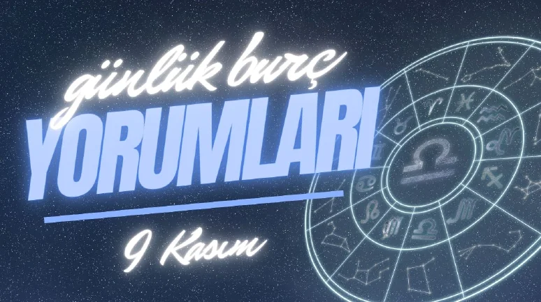 Günlük Burç yorumları! 9 Kasım 2024: Astroloji ne diyor?