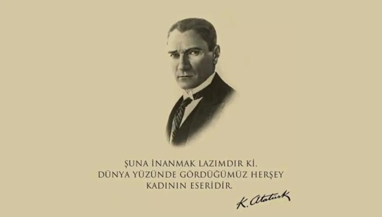 ATATÜRKÜN KADINLAR HAKKINDAKİ SÖZLERİ Dünyadaki her şey kadının eseridir İşte Atatürklü 8 Mart Kadınlar Günü mesajları